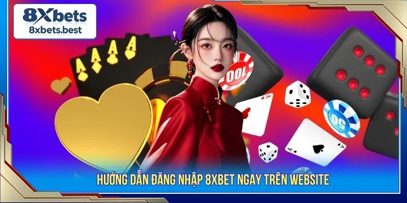 Hướng dẫn đăng nhập 8XBET ngay trên website