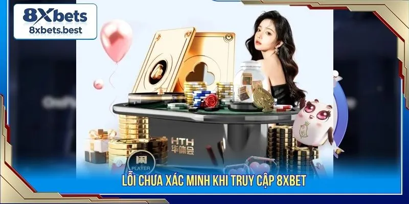 Lỗi chưa xác minh khi truy cập 8XBET