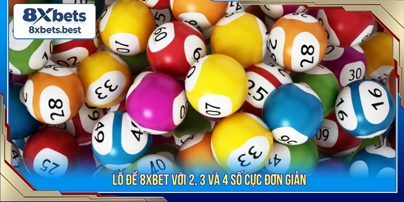 Lô Đề 8XBET - Sảnh Cược Xổ Số 1 Ăn 99 Uy Tín 2026 1 Lô đề 8XBET với 2, 3 và 4 số cực đơn giản