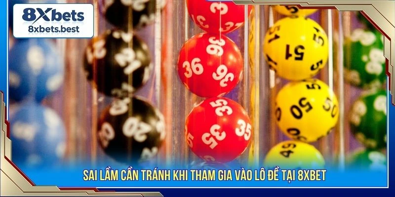 Lô Đề 8XBET - Sảnh Cược Xổ Số 1 Ăn 99 Uy Tín 2026 3 Sai lầm cần tránh khi tham gia vào lô đề tại 8XBET