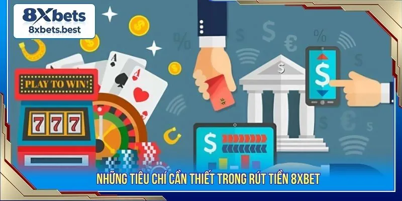Những tiêu chí cần thiết trong rút tiền 8XBET