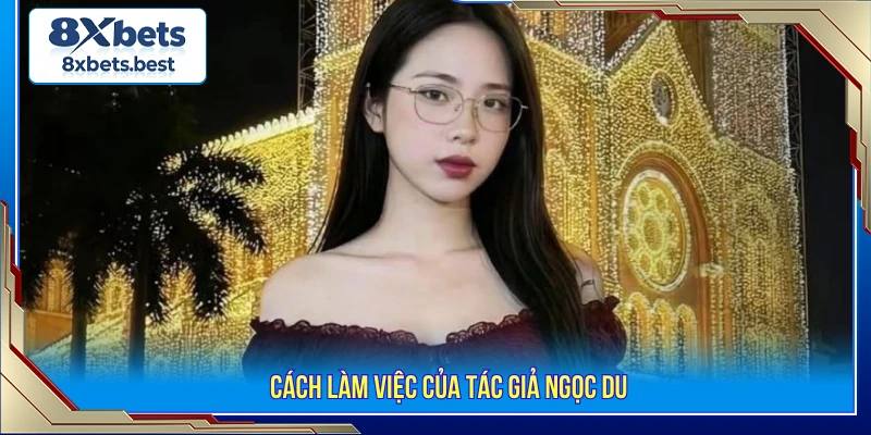 Cách làm việc của tác giả Ngọc Du 